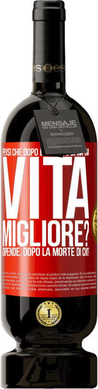 Spedizione Gratuita | Vino rosso Edizione Premium MBS® Riserva Pensi che dopo la morte ci sia una vita migliore? Dipende Dopo la morte di chi? Etichetta Rossa. Etichetta personalizzabile Riserva 12 Mesi Raccogliere 2014 Tempranillo