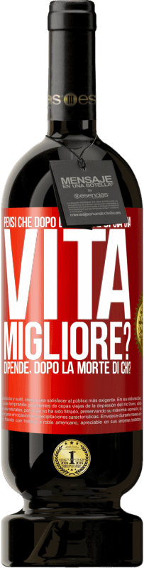 49,95 € Spedizione Gratuita | Vino rosso Edizione Premium MBS® Riserva Pensi che dopo la morte ci sia una vita migliore? Dipende Dopo la morte di chi? Etichetta Rossa. Etichetta personalizzabile Riserva 12 Mesi Raccogliere 2016 Tempranillo