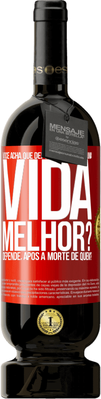 Envio grátis | Vinho tinto Edição Premium MBS® Reserva Você acha que depois da morte há uma vida melhor? Depende, após a morte de quem? Etiqueta Vermelha. Etiqueta personalizável Reserva 12 Meses Colheita 2014 Tempranillo