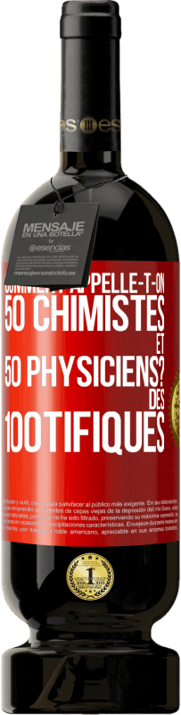 «Comment appelle-t-on 50 chimistes et 50 physiciens? Des 100tifiques» Édition Premium MBS® Réserve