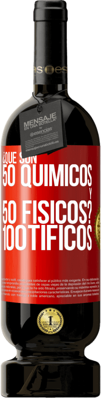 49,95 € Envio grátis | Vinho tinto Edição Premium MBS® Reserva ¿Qué son 50 químicos y 50 físicos? 100tíficos Etiqueta Vermelha. Etiqueta personalizável Reserva 12 Meses Colheita 2014 Tempranillo