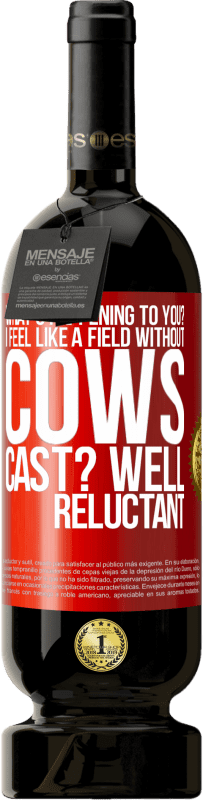 «What's happening to you? I feel like a field without cows. Cast? Well reluctant» Premium Edition MBS® Reserve