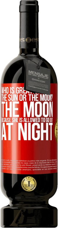 49,95 € | Red Wine Premium Edition MBS® Reserve Who is greater the sun or the moon? The moon, because she is allowed to go out at night Red Label. Customizable label Reserve 12 Months Harvest 2014 Tempranillo