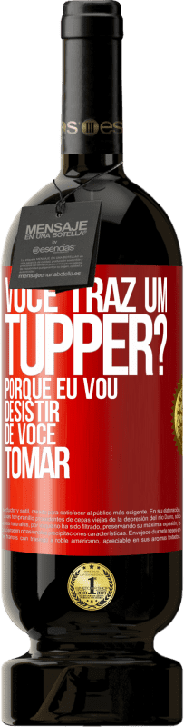 «Você traz um tupper? Porque eu vou desistir de você tomar» Edição Premium MBS® Reserva
