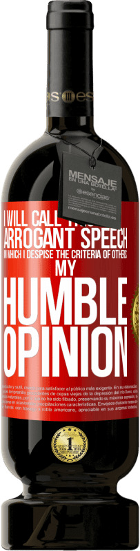 49,95 € | Red Wine Premium Edition MBS® Reserve I will call this arrogant speech in which I despise the criteria of others: my humble opinion Red Label. Customizable label Reserve 12 Months Harvest 2014 Tempranillo