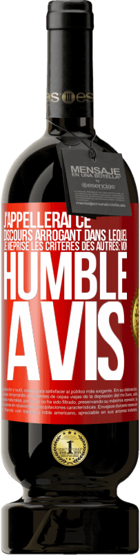 49,95 € | Vin rouge Édition Premium MBS® Réserve J'appellerai ce discours arrogant dans lequel je méprise les critères des autres: mon humble avis Étiquette Rouge. Étiquette personnalisable Réserve 12 Mois Récolte 2014 Tempranillo