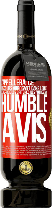 49,95 € | Vin rouge Édition Premium MBS® Réserve J'appellerai ce discours arrogant dans lequel je méprise les critères des autres: mon humble avis Étiquette Rouge. Étiquette personnalisable Réserve 12 Mois Récolte 2016 Tempranillo