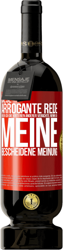 49,95 € | Rotwein Premium Ausgabe MBS® Reserve Diese arrogante Rede, in der ich die Kriterien anderer verachte, nenne ich: meine bescheidene Meinung Rote Markierung. Anpassbares Etikett Reserve 12 Monate Ernte 2014 Tempranillo