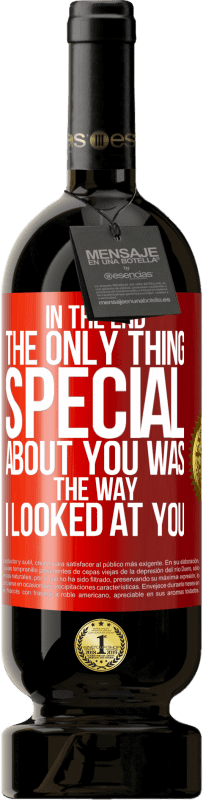 Free Shipping | Red Wine Premium Edition MBS® Reserve In the end the only thing special about you was the way I looked at you Red Label. Customizable label Reserve 12 Months Harvest 2014 Tempranillo