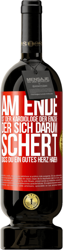 49,95 € | Rotwein Premium Ausgabe MBS® Reserve Am Ende ist der Kardiologe der einzige, der sich darum schert, dass Du ein gutes Herz haben Rote Markierung. Anpassbares Etikett Reserve 12 Monate Ernte 2015 Tempranillo