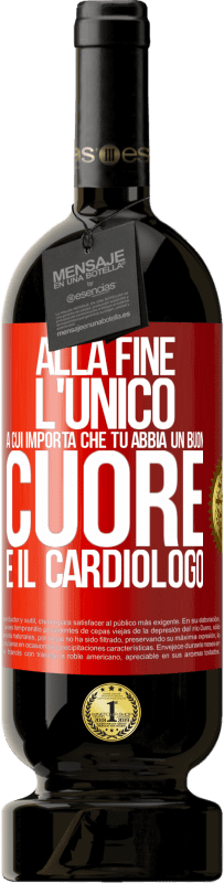 Spedizione Gratuita | Vino rosso Edizione Premium MBS® Riserva Alla fine, l'unico a cui importa che tu abbia un buon cuore è il cardiologo Etichetta Rossa. Etichetta personalizzabile Riserva 12 Mesi Raccogliere 2014 Tempranillo