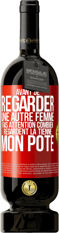 49,95 € | Vin rouge Édition Premium MBS® Réserve Avant de regarder une autre femme, fais attention combien regardent la tienne, mon pote Étiquette Rouge. Étiquette personnalisable Réserve 12 Mois Récolte 2015 Tempranillo