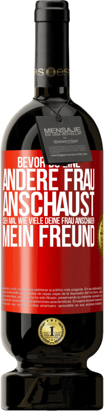 49,95 € Kostenloser Versand | Rotwein Premium Ausgabe MBS® Reserve Bevor du eine andere Frau anschaust, sieh mal wie viele deine Frau anschauen, mein Freund Rote Markierung. Anpassbares Etikett Reserve 12 Monate Ernte 2016 Tempranillo