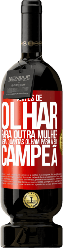 49,95 € Envio grátis | Vinho tinto Edição Premium MBS® Reserva Antes de olhar para outra mulher veja quantas olham para a sua campeã Etiqueta Vermelha. Etiqueta personalizável Reserva 12 Meses Colheita 2016 Tempranillo