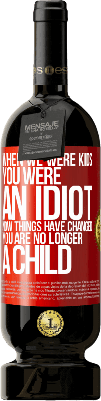 49,95 € Free Shipping | Red Wine Premium Edition MBS® Reserve When we were kids, you were an idiot. Now things have changed. You are no longer a child Red Label. Customizable label Reserve 12 Months Harvest 2016 Tempranillo