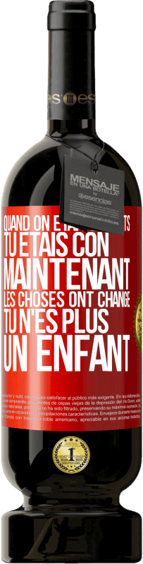 Envoi gratuit | Vin rouge Édition Premium MBS® Réserve Quand on était enfants, tu étais con. Maintenant, les choses ont changé. Tu n'es plus un enfant Étiquette Rouge. Étiquette personnalisable Réserve 12 Mois Récolte 2014 Tempranillo