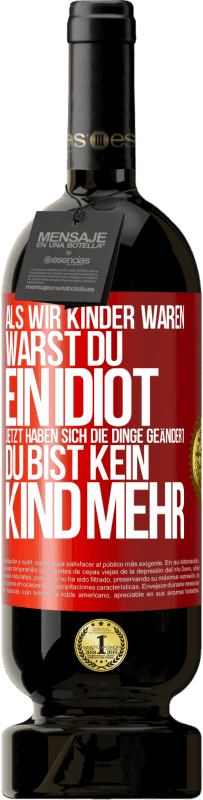 Kostenloser Versand | Rotwein Premium Ausgabe MBS® Reserve Als wir Kinder waren, warst du ein Idiot. Jetzt haben sich die Dinge geändert. Du bist kein Kind mehr Rote Markierung. Anpassbares Etikett Reserve 12 Monate Ernte 2014 Tempranillo