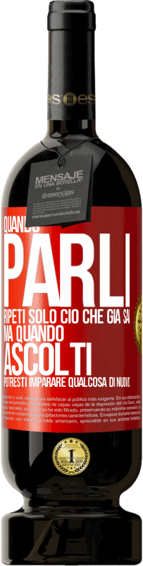 «Quando parli, ripeti solo ciò che già sai, ma quando ascolti, potresti imparare qualcosa di nuovo» Edizione Premium MBS® Riserva