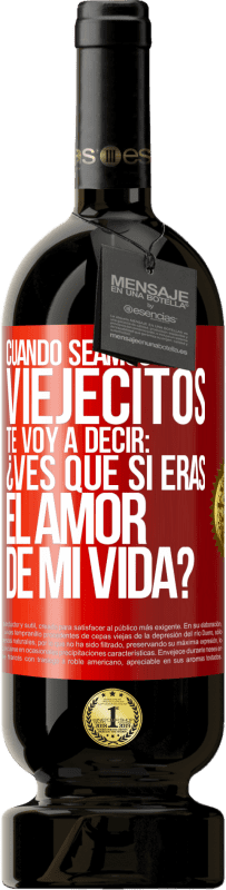 49,95 € Envío gratis | Vino Tinto Edición Premium MBS® Reserva Cuando seamos viejecitos te voy a decir: ¿Ves que sí eras el amor de mi vida? Etiqueta Roja. Etiqueta personalizable Reserva 12 Meses Cosecha 2016 Tempranillo