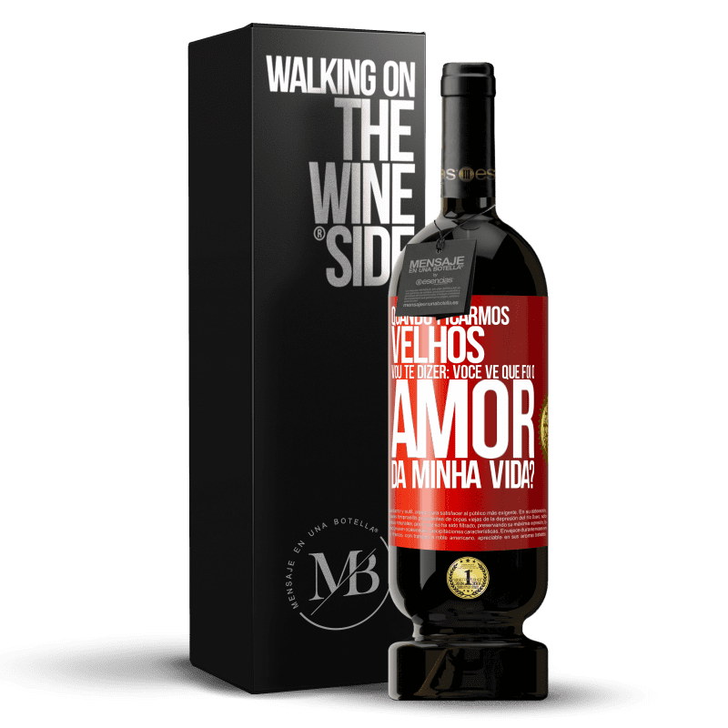 49,95 € Envio grátis | Vinho tinto Edição Premium MBS® Reserva Quando ficarmos velhos, vou te dizer: você vê que foi o amor da minha vida? Etiqueta Vermelha. Etiqueta personalizável Reserva 12 Meses Colheita 2014 Tempranillo