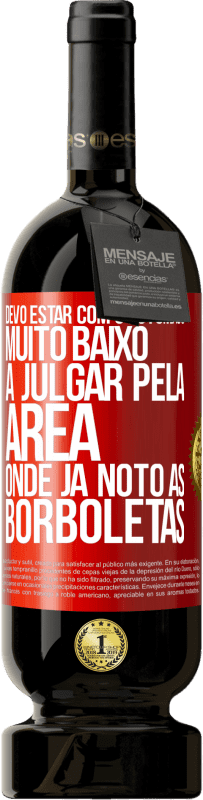 49,95 € | Vinho tinto Edição Premium MBS® Reserva Devo estar com o estômago muito baixo a julgar pela área onde já noto as borboletas Etiqueta Vermelha. Etiqueta personalizável Reserva 12 Meses Colheita 2016 Tempranillo