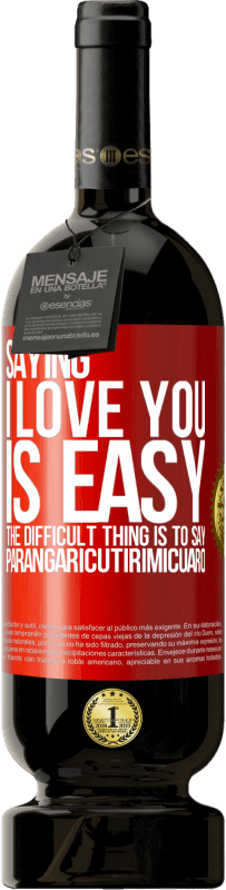 49,95 € Free Shipping | Red Wine Premium Edition MBS® Reserve Saying I love you is easy. The difficult thing is to say Parangaricutirimicuaro Red Label. Customizable label Reserve 12 Months Harvest 2016 Tempranillo