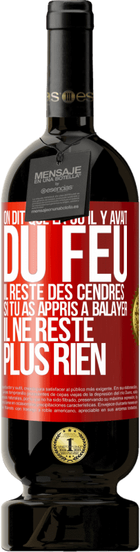 «On dit que là où il y avait du feu, il reste des cendres. Si tu as appris à balayer, il ne reste plus rien» Édition Premium MBS® Réserve