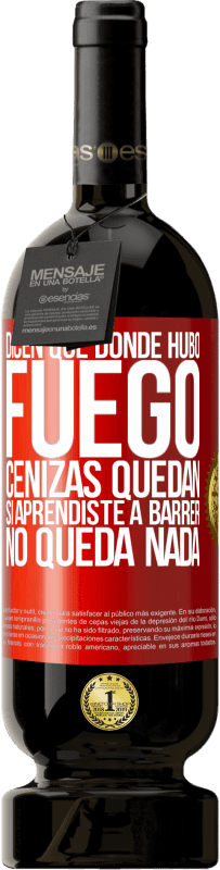 «Dicen que donde hubo fuego, cenizas quedan. Si aprendiste a barrer, no queda nada» Edición Premium MBS® Reserva