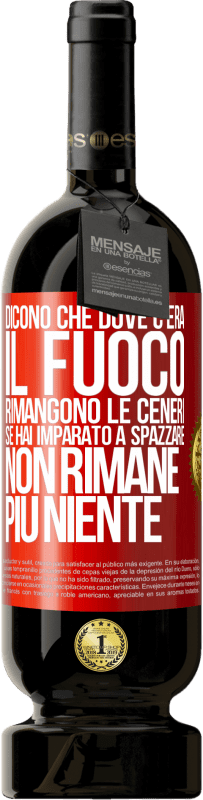 49,95 € Spedizione Gratuita | Vino rosso Edizione Premium MBS® Riserva Dicono che dove c'era il fuoco rimangono le ceneri. Se hai imparato a spazzare, non rimane più niente Etichetta Rossa. Etichetta personalizzabile Riserva 12 Mesi Raccogliere 2015 Tempranillo