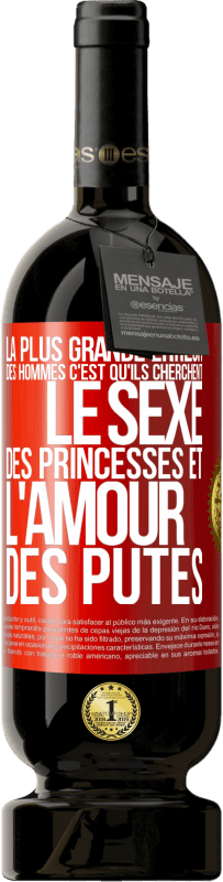 Envoi gratuit | Vin rouge Édition Premium MBS® Réserve La plus grande erreur des hommes c'est qu'ils cherchent le sexe des princesses et l'amour des putes Étiquette Rouge. Étiquette personnalisable Réserve 12 Mois Récolte 2014 Tempranillo