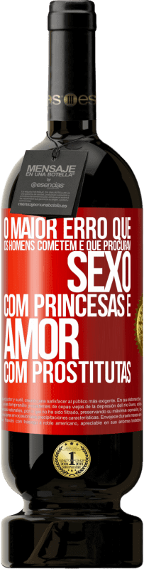 «O maior erro que os homens cometem é que procuram sexo com princesas e amor com prostitutas» Edição Premium MBS® Reserva