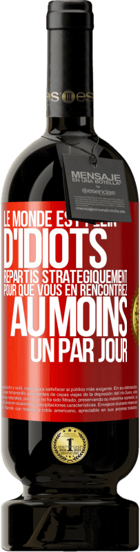 Envoi gratuit | Vin rouge Édition Premium MBS® Réserve Le monde est plein d'idiots répartis stratégiquement pour que vous en rencontriez au moins un par jour Étiquette Rouge. Étiquette personnalisable Réserve 12 Mois Récolte 2014 Tempranillo