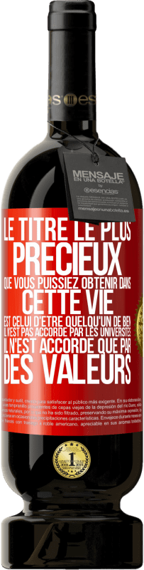 Envoi gratuit | Vin rouge Édition Premium MBS® Réserve Le titre le plus précieux que vous puissiez obtenir dans cette vie est celui d'être quelqu'un de bien, il n'est pas accordé par Étiquette Rouge. Étiquette personnalisable Réserve 12 Mois Récolte 2014 Tempranillo