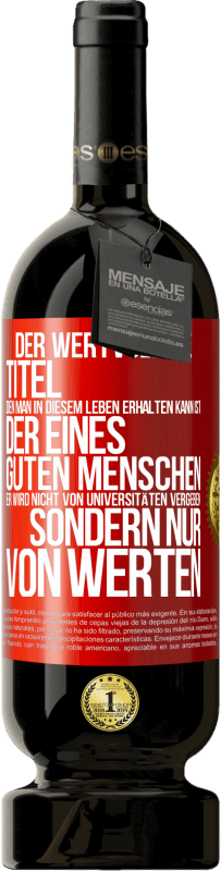 49,95 € | Rotwein Premium Ausgabe MBS® Reserve Der wertvollste Titel, den man in diesem Leben erhalten kann, ist der eines guten Menschen. Er wird nicht von Universitäten verg Rote Markierung. Anpassbares Etikett Reserve 12 Monate Ernte 2015 Tempranillo