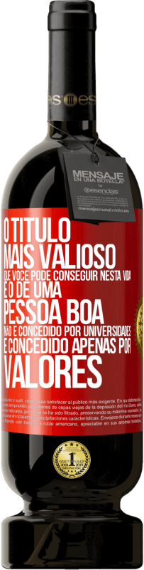 Envio grátis | Vinho tinto Edição Premium MBS® Reserva O título mais valioso que você pode conseguir nesta vida é o de uma pessoa boa, não é concedido por universidades, é Etiqueta Vermelha. Etiqueta personalizável Reserva 12 Meses Colheita 2014 Tempranillo