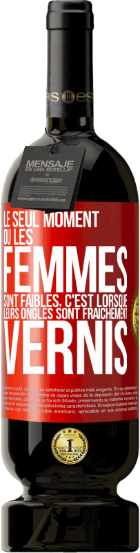 «Le seul moment où les femmes sont faibles, c'est lorsque leurs ongles sont fraîchement vernis» Édition Premium MBS® Réserve