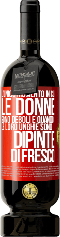 Spedizione Gratuita | Vino rosso Edizione Premium MBS® Riserva L'unico momento in cui le donne sono deboli è quando le loro unghie sono dipinte di fresco Etichetta Rossa. Etichetta personalizzabile Riserva 12 Mesi Raccogliere 2014 Tempranillo