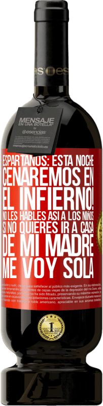 «Espartanos: esta noche cenaremos en el infierno! No les hables así a los niños. Si no quieres ir a casa de mi madre, me voy» Edición Premium MBS® Reserva