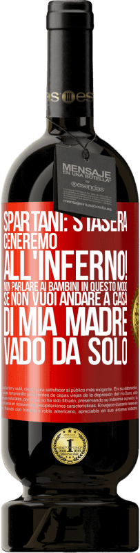 «Spartani: stasera ceneremo all'inferno! Non parlare ai bambini in questo modo. Se non vuoi andare a casa di mia madre, vado» Edizione Premium MBS® Riserva