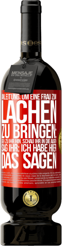 Kostenloser Versand | Rotwein Premium Ausgabe MBS® Reserve Anleitung, um eine Frau zum Lachen zu bringen: Geh zu ihr hin. Schau ihr in die Augen. Sag ihr: Ich habe hier das Sagen Rote Markierung. Anpassbares Etikett Reserve 12 Monate Ernte 2014 Tempranillo