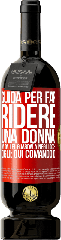 Spedizione Gratuita | Vino rosso Edizione Premium MBS® Riserva Guida per far ridere una donna: vai da lei. Guardala negli occhi. Digli: qui comando io Etichetta Rossa. Etichetta personalizzabile Riserva 12 Mesi Raccogliere 2014 Tempranillo