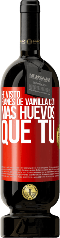 Envío gratis | Vino Tinto Edición Premium MBS® Reserva He visto flanes de vainilla con más huevos que tú Etiqueta Roja. Etiqueta personalizable Reserva 12 Meses Cosecha 2014 Tempranillo