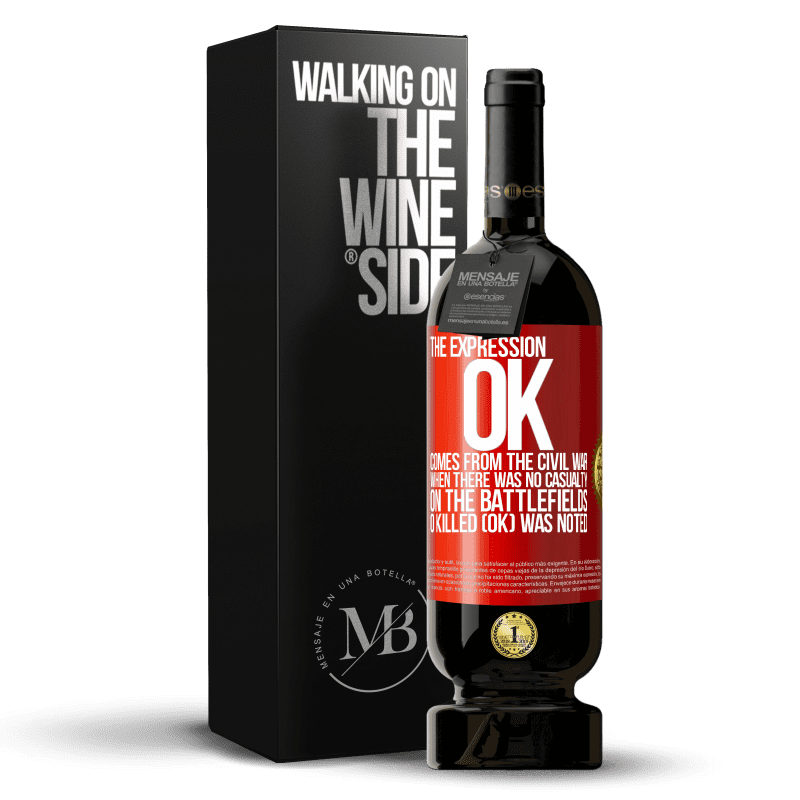 49,95 € Free Shipping | Red Wine Premium Edition MBS® Reserve The expression OK comes from the Civil War, when there was no casualty on the battlefields, 0 Killed (OK) was noted Red Label. Customizable label Reserve 12 Months Harvest 2014 Tempranillo