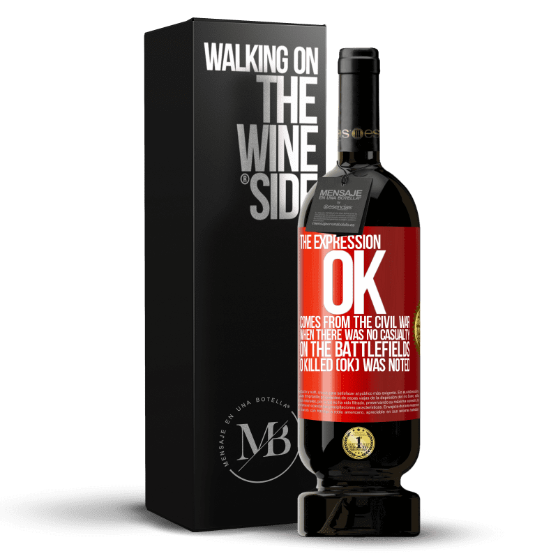 49,95 € Free Shipping | Red Wine Premium Edition MBS® Reserve The expression OK comes from the Civil War, when there was no casualty on the battlefields, 0 Killed (OK) was noted Red Label. Customizable label Reserve 12 Months Harvest 2016 Tempranillo