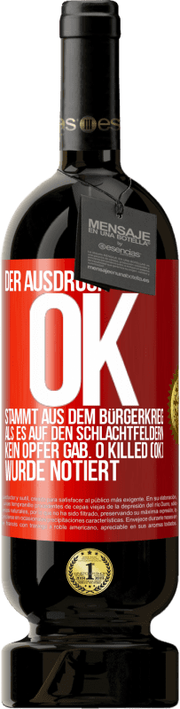 Kostenloser Versand | Rotwein Premium Ausgabe MBS® Reserve Der Ausdruck OK stammt aus dem Bürgerkrieg, als es auf den Schlachtfeldern kein Opfer gab. 0 Killed (OK) wurde notiert Rote Markierung. Anpassbares Etikett Reserve 12 Monate Ernte 2014 Tempranillo