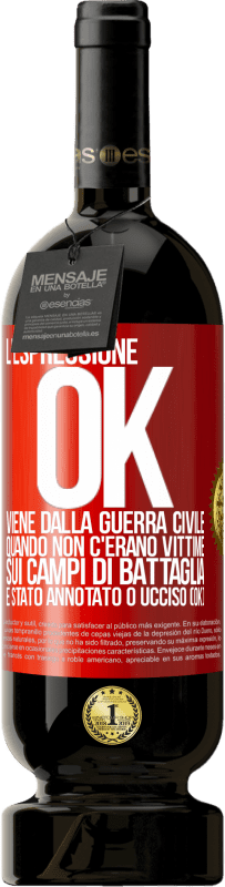 Spedizione Gratuita | Vino rosso Edizione Premium MBS® Riserva L'espressione OK viene dalla guerra civile, quando non c'erano vittime sui campi di battaglia, è stato annotato 0 ucciso (OK) Etichetta Rossa. Etichetta personalizzabile Riserva 12 Mesi Raccogliere 2014 Tempranillo