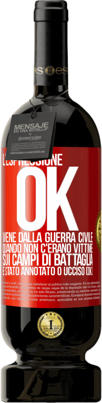49,95 € Spedizione Gratuita | Vino rosso Edizione Premium MBS® Riserva L'espressione OK viene dalla guerra civile, quando non c'erano vittime sui campi di battaglia, è stato annotato 0 ucciso (OK) Etichetta Rossa. Etichetta personalizzabile Riserva 12 Mesi Raccogliere 2016 Tempranillo