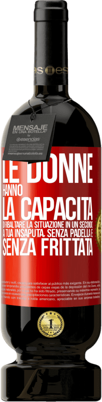 49,95 € Spedizione Gratuita | Vino rosso Edizione Premium MBS® Riserva Le donne hanno la capacità di ribaltare la situazione in un secondo. A tua insaputa, senza padella e senza frittata Etichetta Rossa. Etichetta personalizzabile Riserva 12 Mesi Raccogliere 2016 Tempranillo