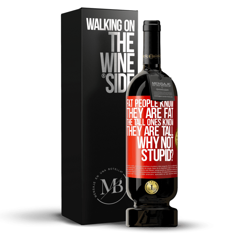 49,95 € Free Shipping | Red Wine Premium Edition MBS® Reserve Fat people know they are fat. The tall ones know they are tall. Why not stupid? Red Label. Customizable label Reserve 12 Months Harvest 2014 Tempranillo