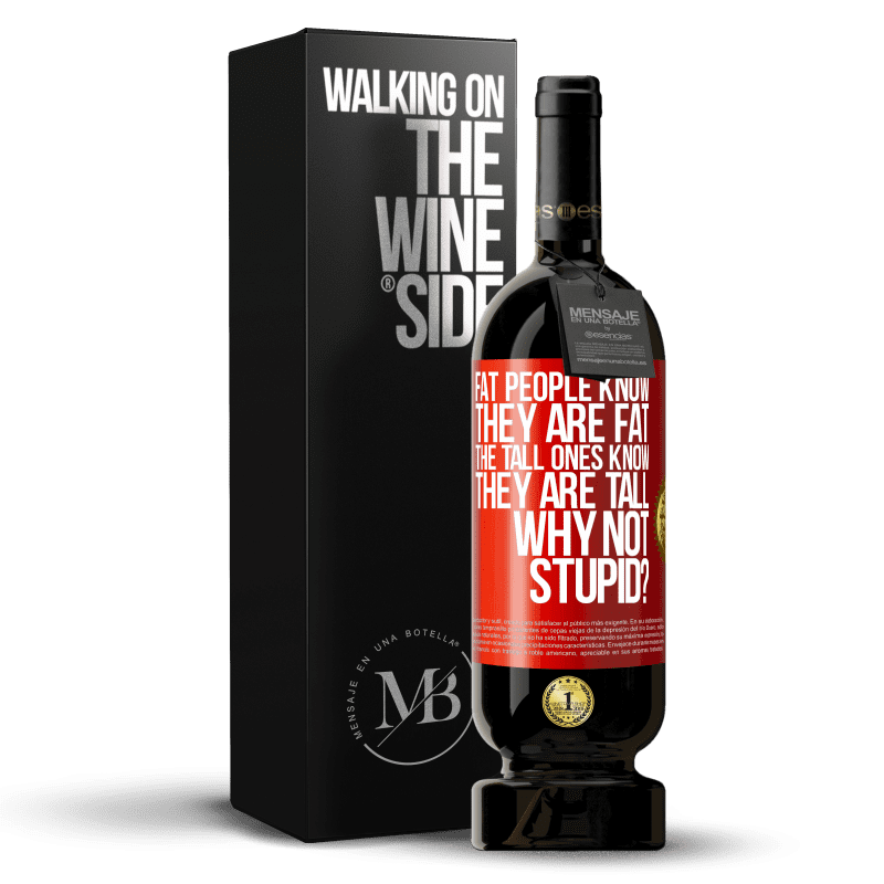 49,95 € Free Shipping | Red Wine Premium Edition MBS® Reserve Fat people know they are fat. The tall ones know they are tall. Why not stupid? Red Label. Customizable label Reserve 12 Months Harvest 2015 Tempranillo